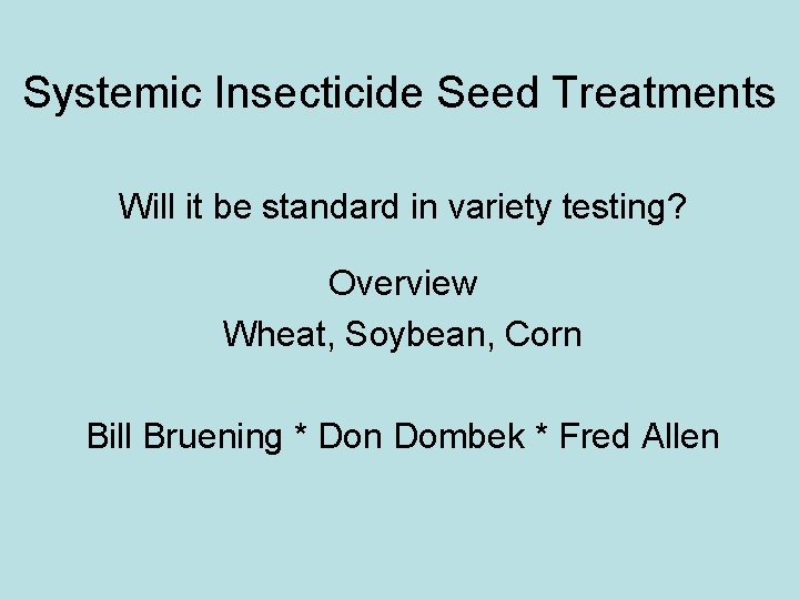 Systemic Insecticide Seed Treatments Will it be standard in variety testing? Overview Wheat, Soybean,