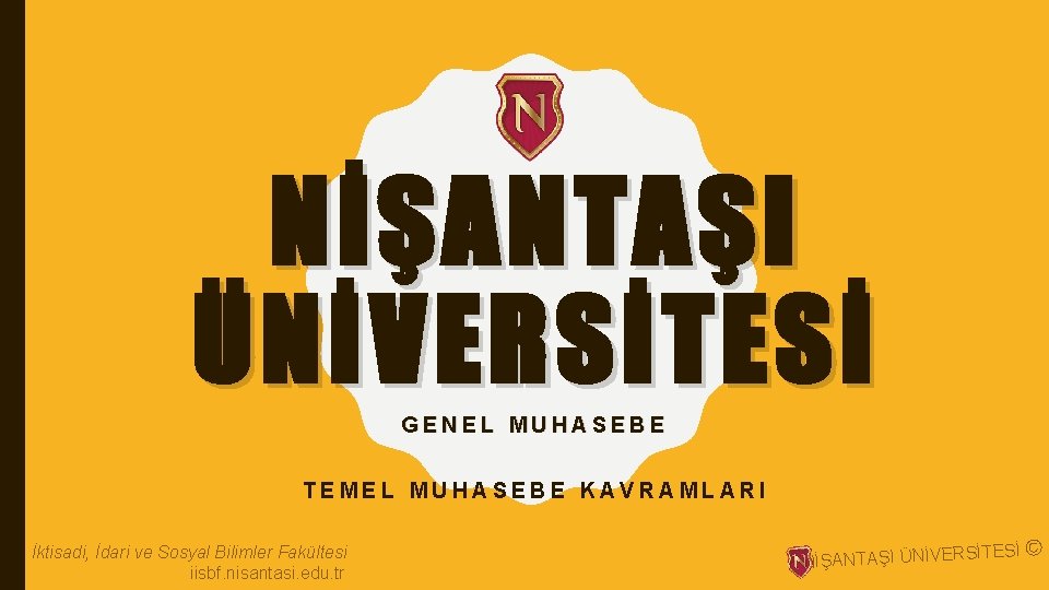 NİŞANTAŞI ÜNİVERSİTESİ GENEL MUHASEBE TEMEL MUHASEBE KAVRAMLARI İktisadi, İdari ve Sosyal Bilimler Fakültesi iisbf.