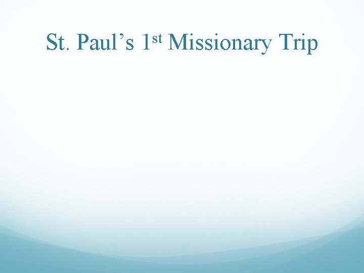 St. Paul’s 1 st Missionary Trip 