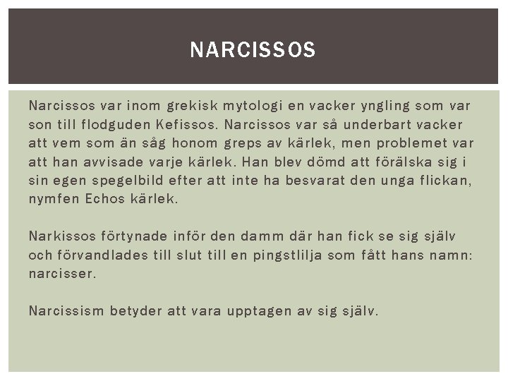 NARCISSOS Narcissos var inom grekisk mytologi en vacker yngling som var son till flodguden