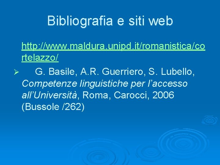 Bibliografia e siti web http: //www. maldura. unipd. it/romanistica/co rtelazzo/ Ø G. Basile, A.