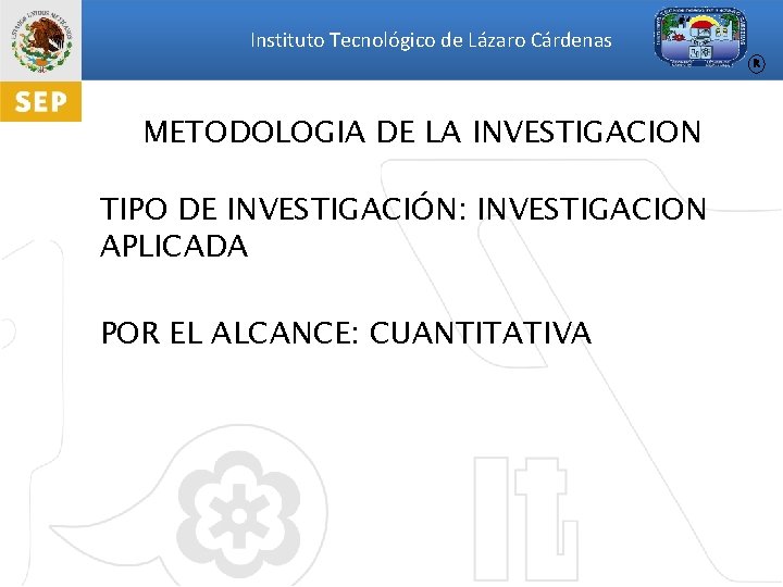 Instituto Tecnológico de Lázaro Cárdenas R METODOLOGIA DE LA INVESTIGACION TIPO DE INVESTIGACIÓN: INVESTIGACION