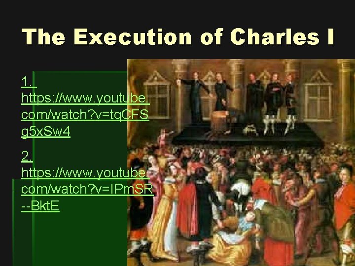 The Execution of Charles I 1. https: //www. youtube. com/watch? v=tq. CFS g 5