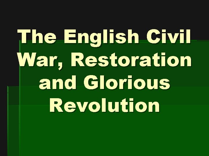 The English Civil War, Restoration and Glorious Revolution 