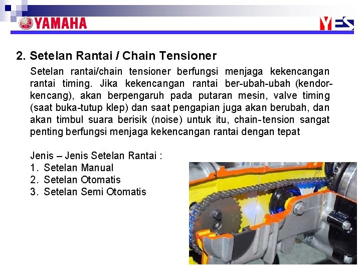 2. Setelan Rantai / Chain Tensioner Setelan rantai/chain tensioner berfungsi menjaga kekencangan rantai timing.