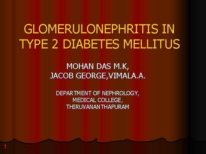 GLOMERULONEPHRITIS IN TYPE 2 DIABETES MELLITUS MOHAN DAS M. K, JACOB GEORGE, VIMALA. A.