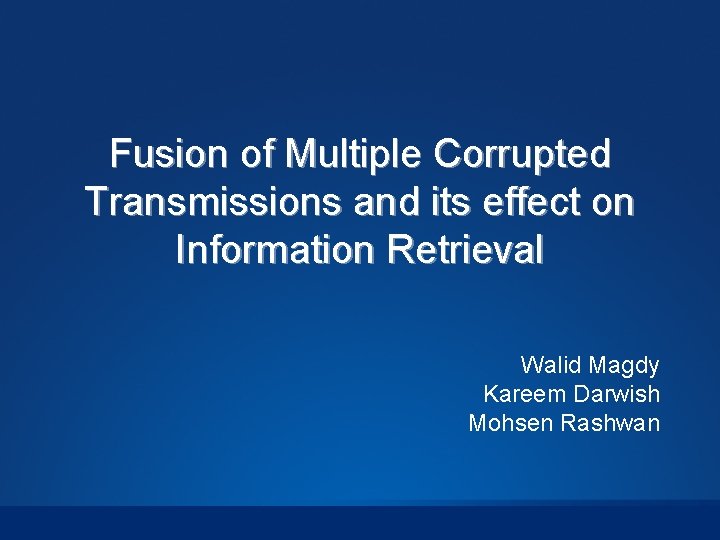 Fusion of Multiple Corrupted Transmissions and its effect on Information Retrieval Walid Magdy Kareem