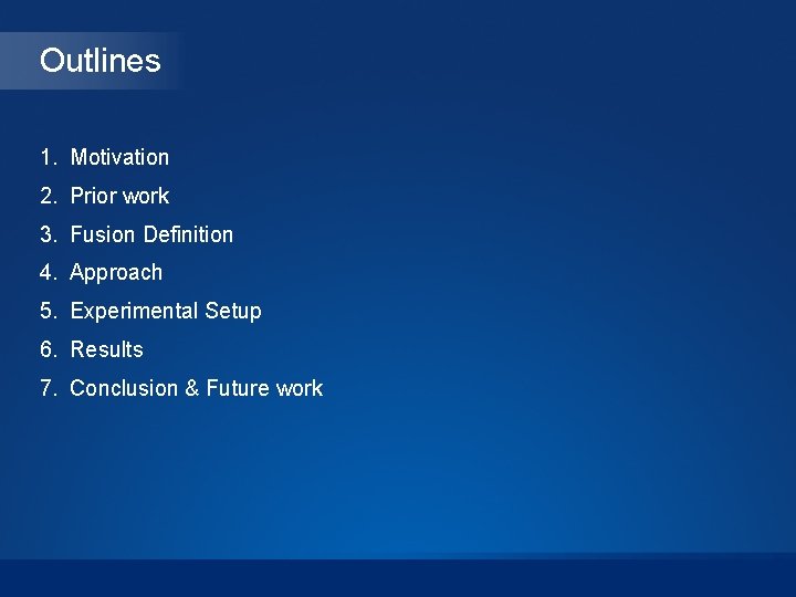 Outlines 1. Motivation 2. Prior work 3. Fusion Definition 4. Approach 5. Experimental Setup