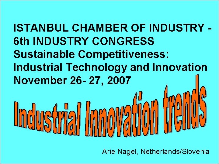 ISTANBUL CHAMBER OF INDUSTRY 6 th INDUSTRY CONGRESS Sustainable Competitiveness: Industrial Technology and Innovation