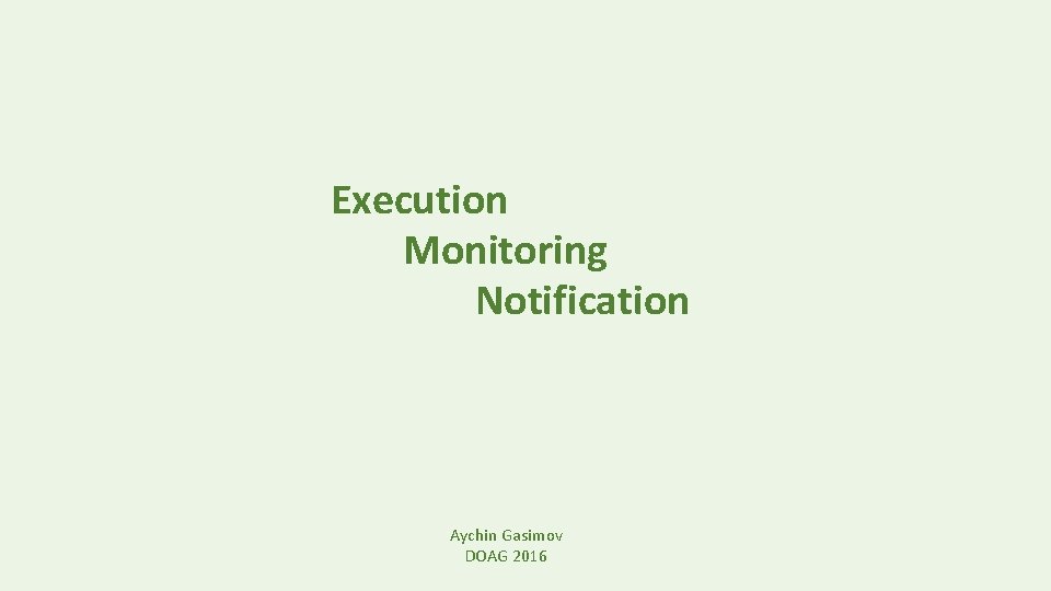Execution Monitoring Notification Aychin Gasimov DOAG 2016 