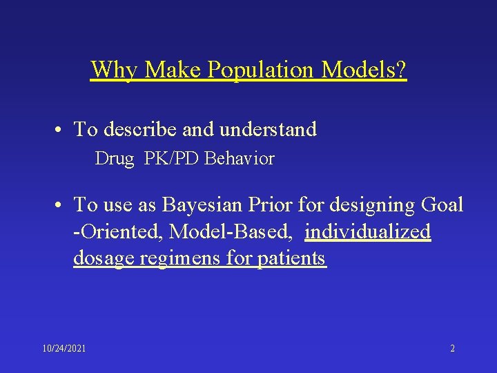 Why Make Population Models? • To describe and understand Drug PK/PD Behavior • To