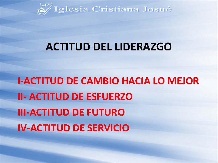 ACTITUD DEL LIDERAZGO I-ACTITUD DE CAMBIO HACIA LO MEJOR II- ACTITUD DE ESFUERZO III-ACTITUD