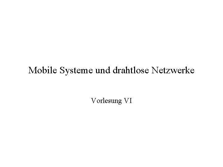 Mobile Systeme und drahtlose Netzwerke Vorlesung VI 