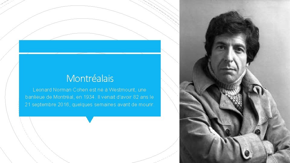 Montréalais Leonard Norman Cohen est né à Westmount, une banlieue de Montréal, en 1934.