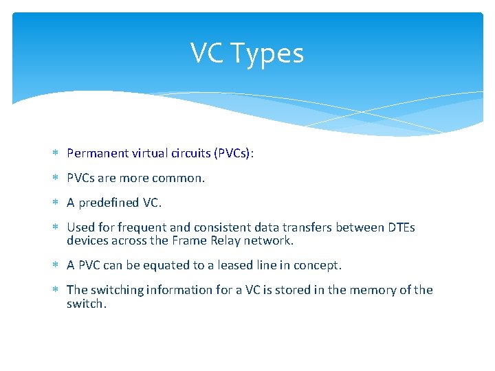 VC Types Permanent virtual circuits (PVCs): PVCs are more common. A predefined VC. Used
