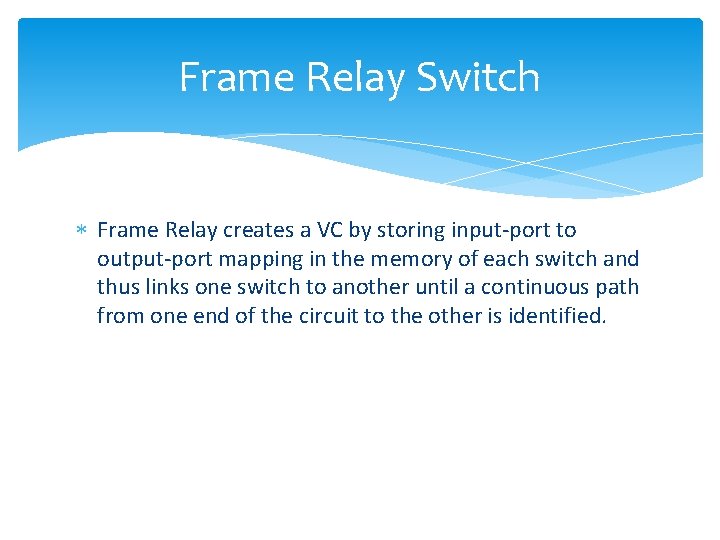 Frame Relay Switch Frame Relay creates a VC by storing input-port to output-port mapping