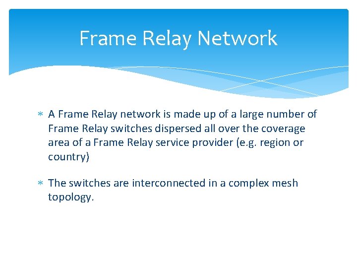 Frame Relay Network A Frame Relay network is made up of a large number