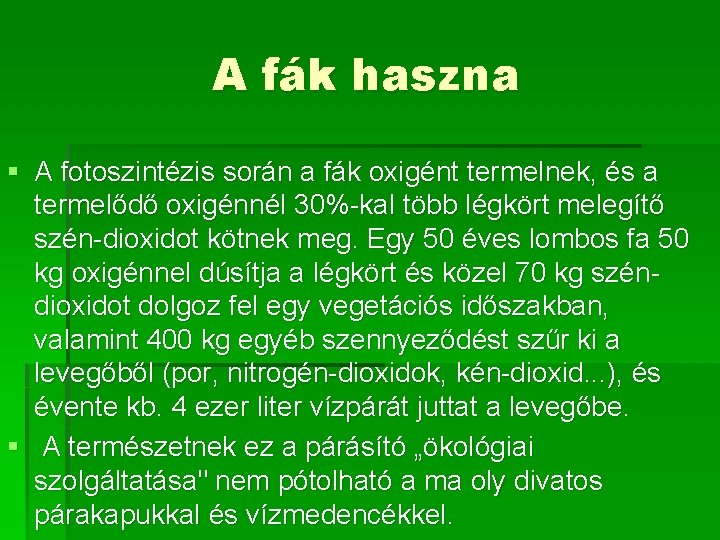 A fák haszna § A fotoszintézis során a fák oxigént termelnek, és a termelődő