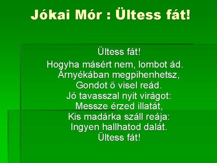 Jókai Mór : Ültess fát! Hogyha másért nem, lombot ád. Árnyékában megpihenhetsz, Gondot ő