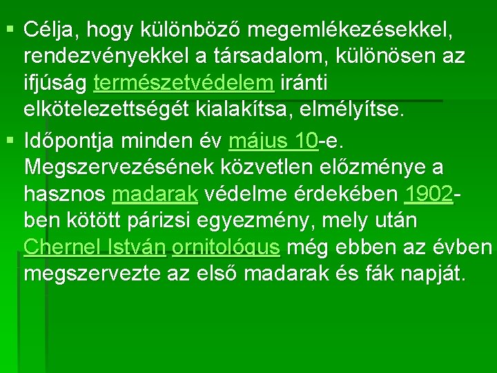 § Célja, hogy különböző megemlékezésekkel, rendezvényekkel a társadalom, különösen az ifjúság természetvédelem iránti elkötelezettségét