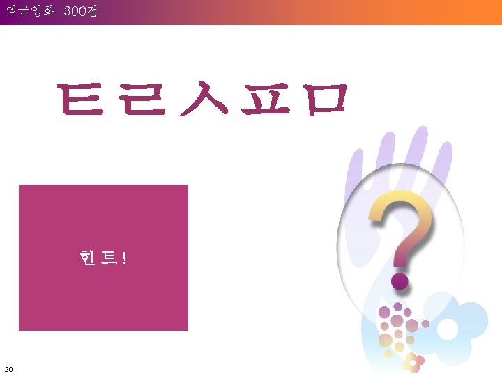 Question: Welcome to 300점 Unilever 외국영화 ㅌㄹㅅㅍㅁ 힌트! 29 
