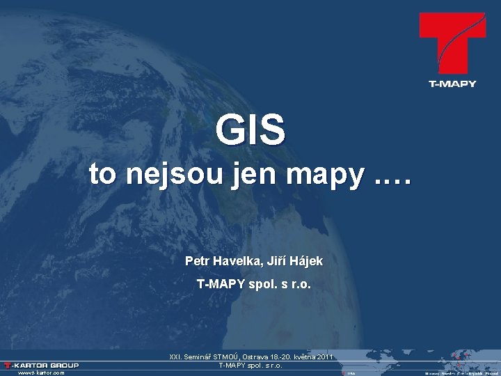 GIS to nejsou jen mapy. … Petr Havelka, Jiří Hájek T-MAPY spol. s r.