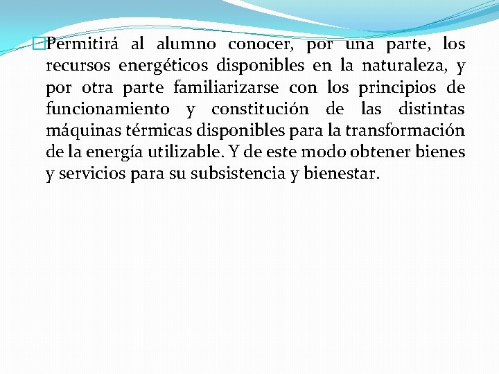 �Permitirá al alumno conocer, por una parte, los recursos energéticos disponibles en la naturaleza,