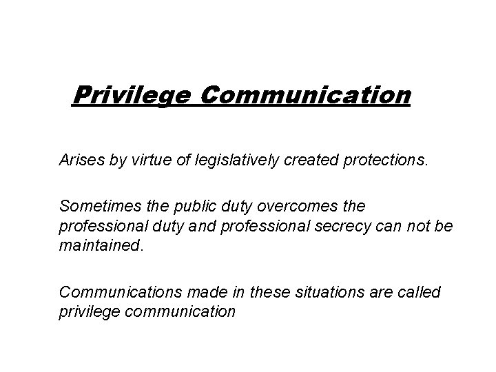 Privilege Communication Arises by virtue of legislatively created protections. Sometimes the public duty overcomes