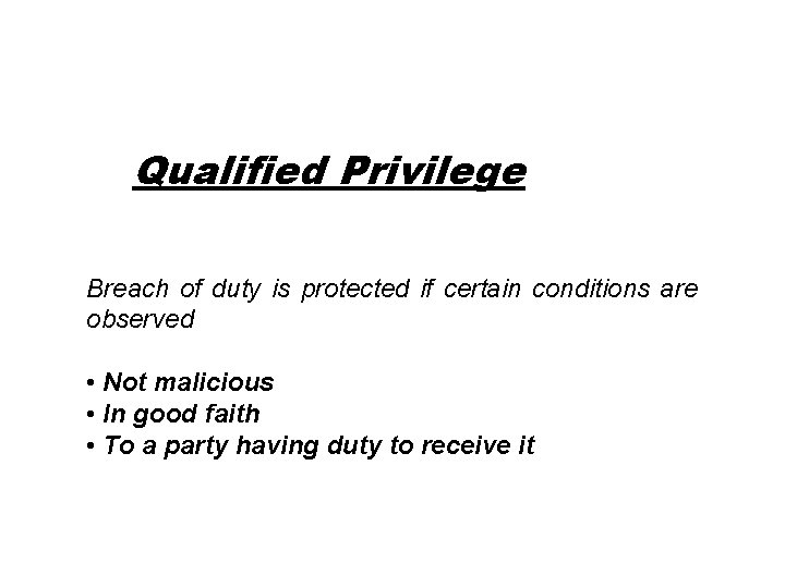 Qualified Privilege Breach of duty is protected if certain conditions are observed • Not