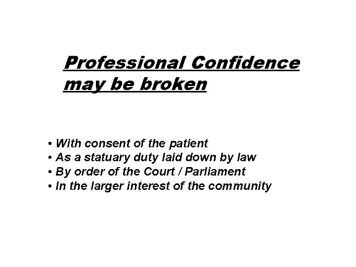 Professional Confidence may be broken • With consent of the patient • As a