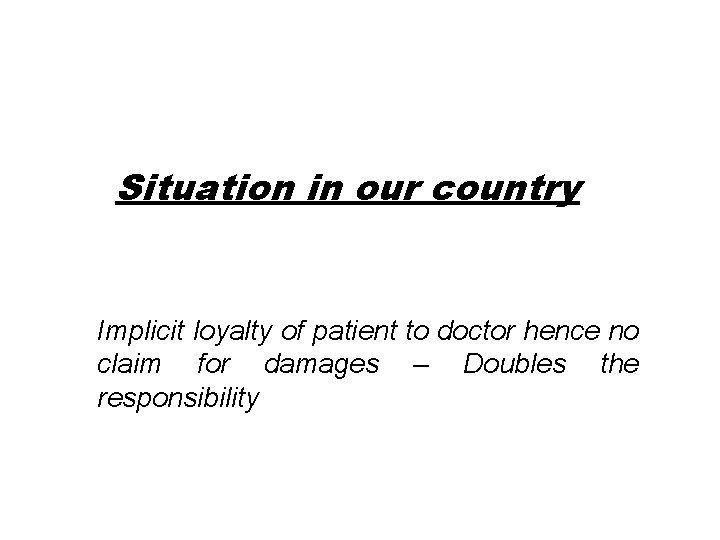 Situation in our country Implicit loyalty of patient to doctor hence no claim for