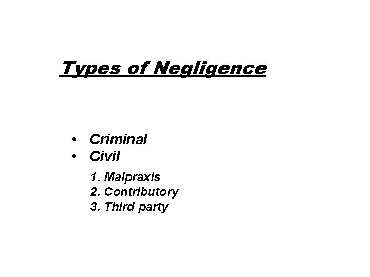 Types of Negligence • Criminal • Civil 1. Malpraxis 2. Contributory 3. Third party