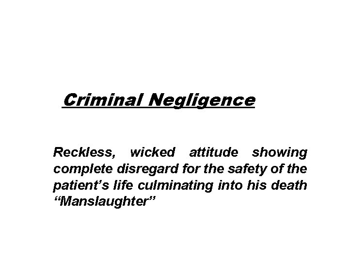 Criminal Negligence Reckless, wicked attitude showing complete disregard for the safety of the patient’s