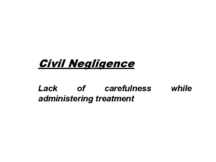 Civil Negligence Lack of carefulness administering treatment while 