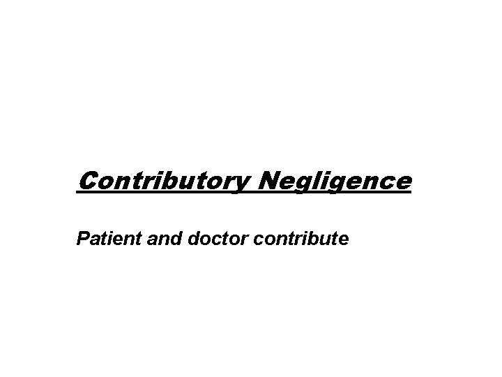 Contributory Negligence Patient and doctor contribute 