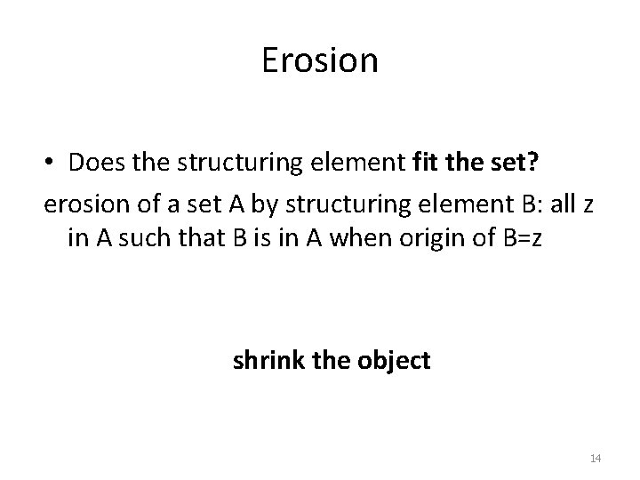 Erosion • Does the structuring element fit the set? erosion of a set A