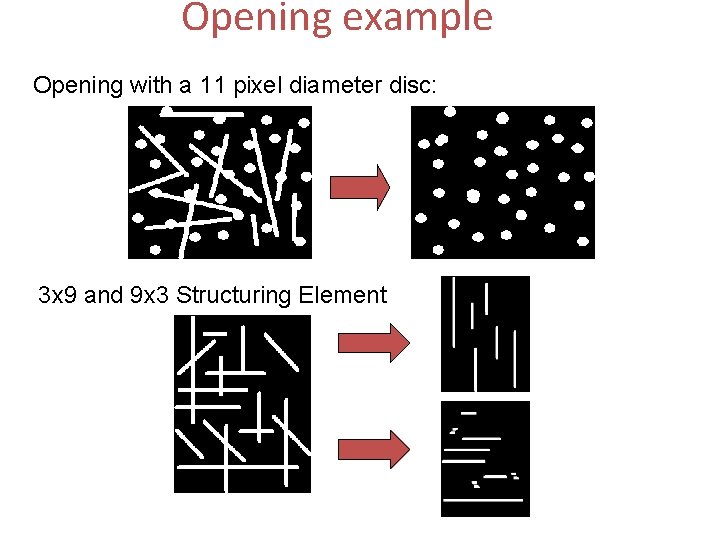 Opening example Opening with a 11 pixel diameter disc: 3 x 9 and 9