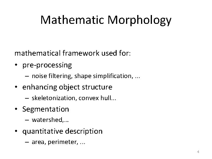 Mathematic Morphology mathematical framework used for: • pre-processing – noise filtering, shape simplification, .