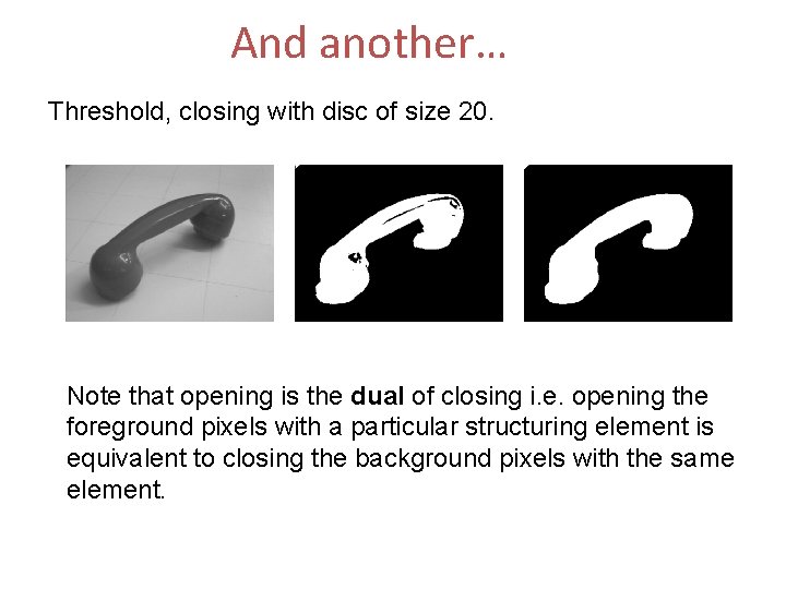 And another… Threshold, closing with disc of size 20. Note that opening is the