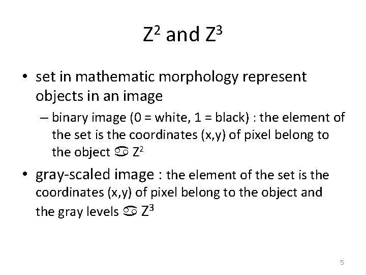 Z 2 and Z 3 • set in mathematic morphology represent objects in an