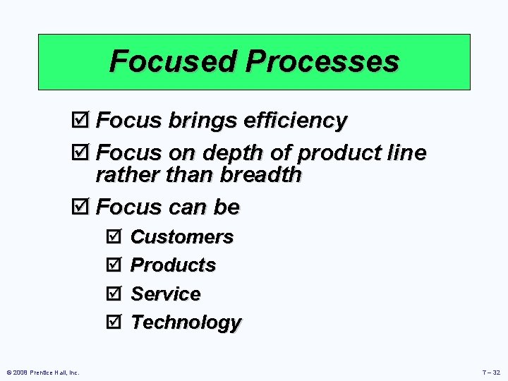Focused Processes þ Focus brings efficiency þ Focus on depth of product line rather