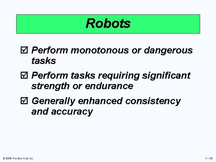 Robots þ Perform monotonous or dangerous tasks þ Perform tasks requiring significant strength or