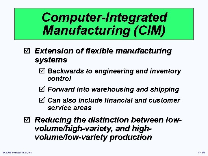 Computer-Integrated Manufacturing (CIM) þ Extension of flexible manufacturing systems þ Backwards to engineering and