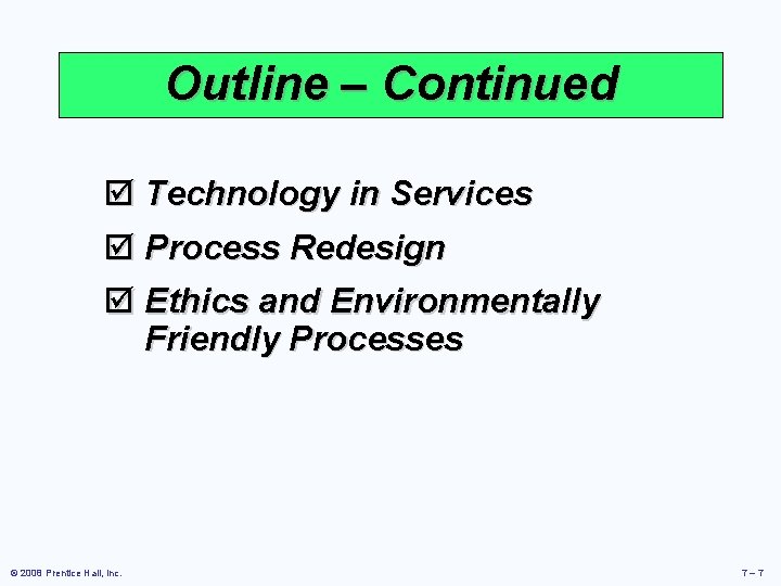 Outline – Continued þ Technology in Services þ Process Redesign þ Ethics and Environmentally