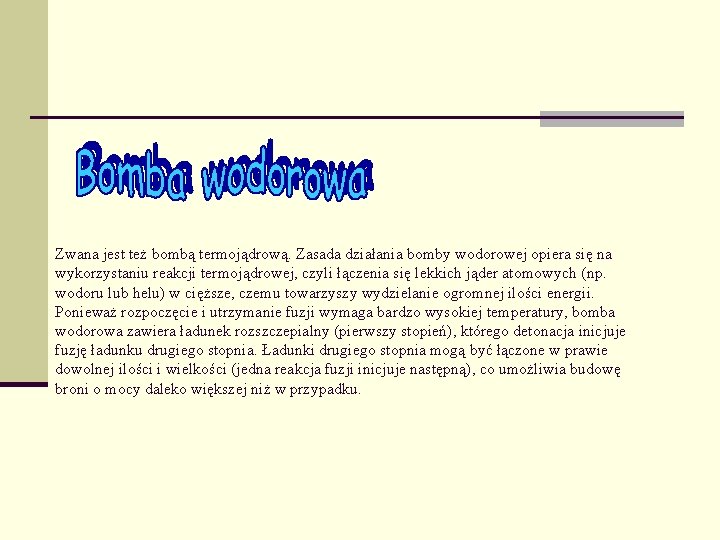 Zwana jest też bombą termojądrową. Zasada działania bomby wodorowej opiera się na wykorzystaniu reakcji