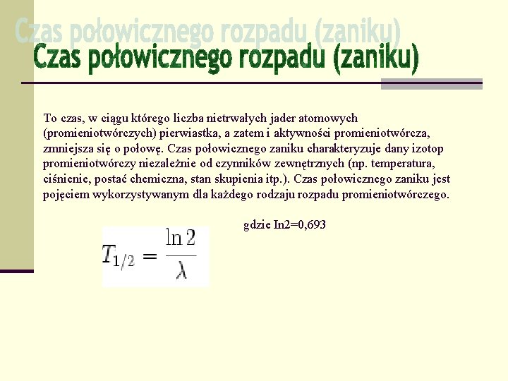 To czas, w ciągu którego liczba nietrwałych jader atomowych (promieniotwórczych) pierwiastka, a zatem i