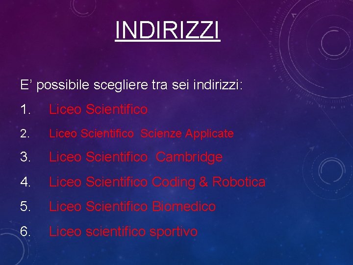 INDIRIZZI E’ possibile scegliere tra sei indirizzi: 1. Liceo Scientifico 2. Liceo Scientifico Scienze