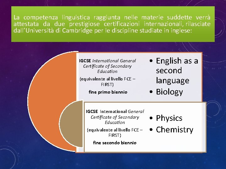La competenza linguistica raggiunta nelle materie suddette verrà attestata da due prestigiose certificazioni internazionali,