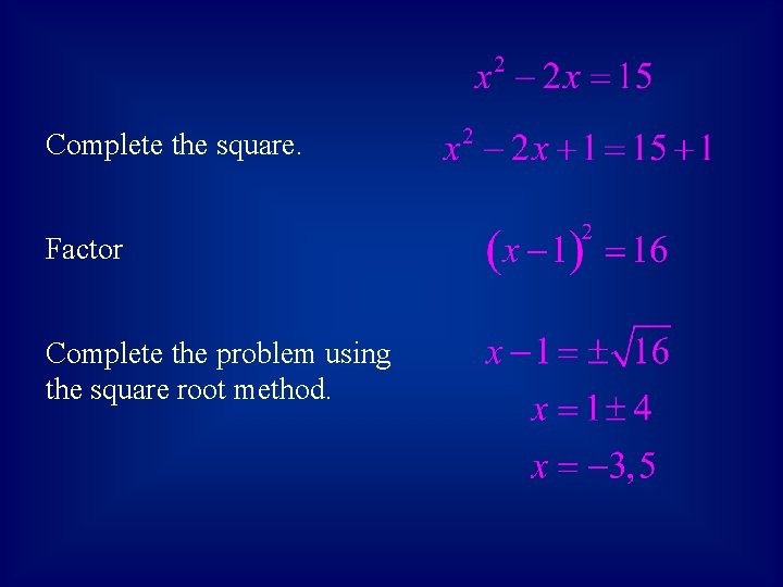 Complete the square. Factor Complete the problem using the square root method. 