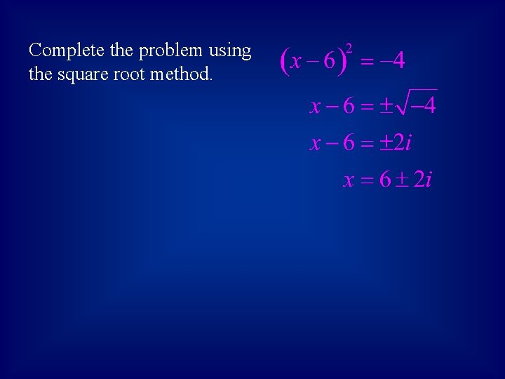Complete the problem using the square root method. 